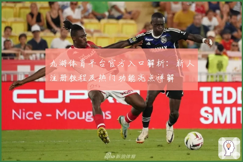 九游体育平台官方入口解析：新人注册教程及热门功能亮点详解