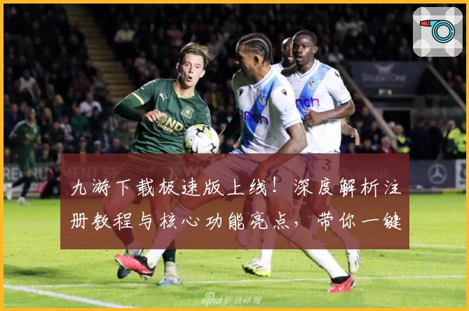 九游下载极速版上线！深度解析注册教程与核心功能亮点，带你一键畅玩游戏世界